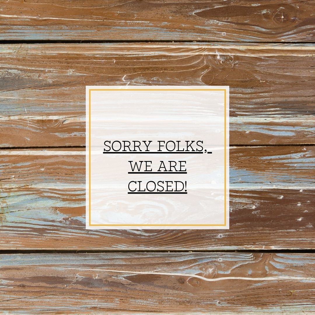 SORRY FOLKS, WE ARE CLOSED! MAY 12TH