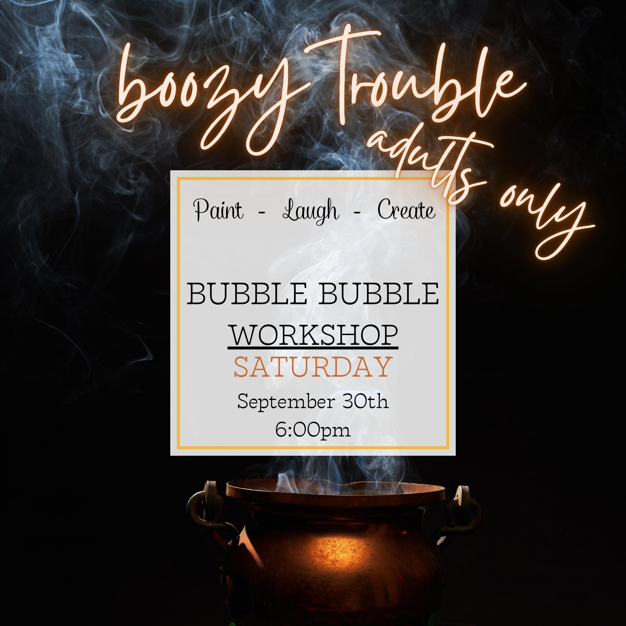BUBBLE BUBBLE BOOZY TROUBLE WORKSHOP - ADULTS ONLY - SEPT 30TH, 6:00PM