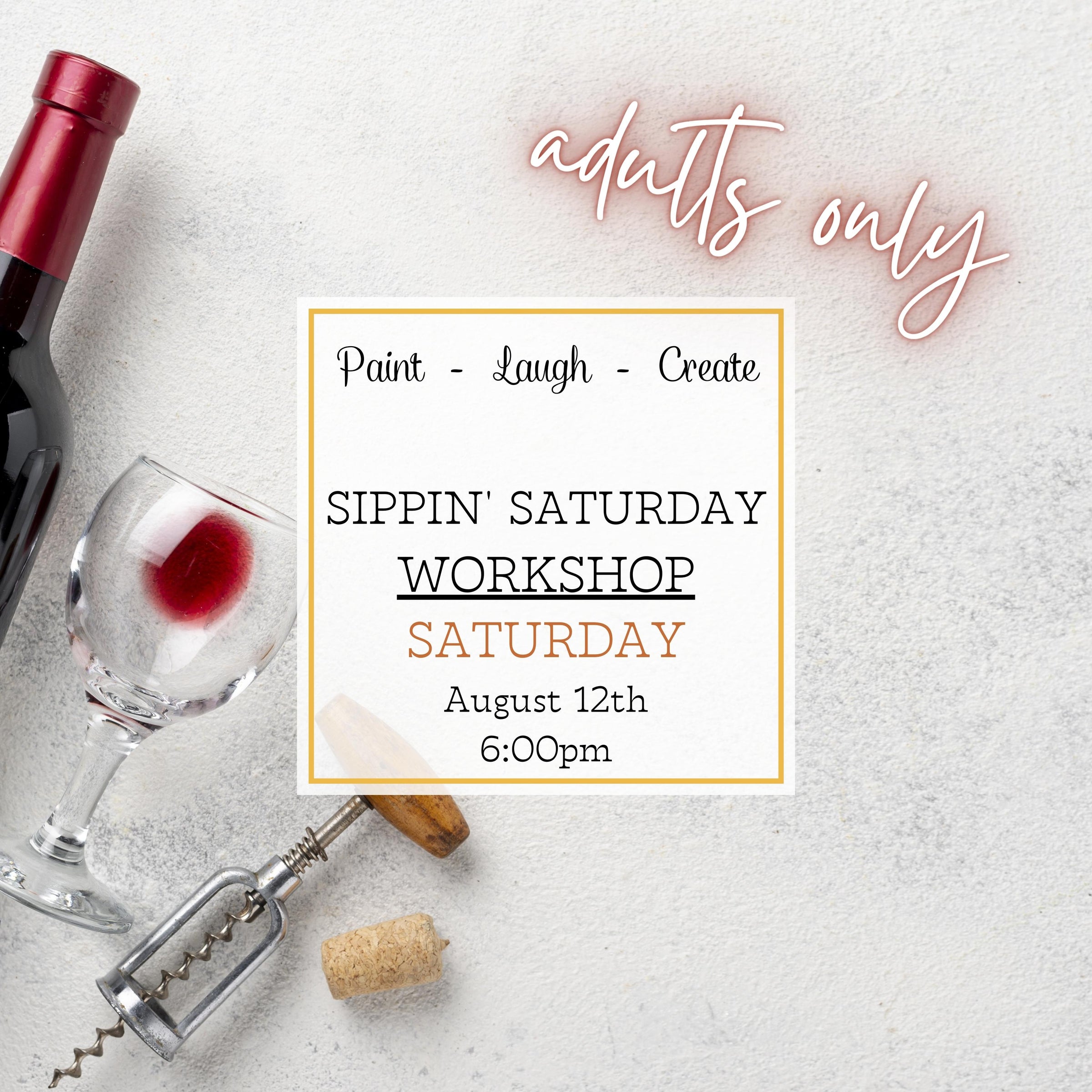 SIPPIN' SATURDAY WORKSHOP *ADULTS ONLY* - AUG 12TH, 6:00PM
