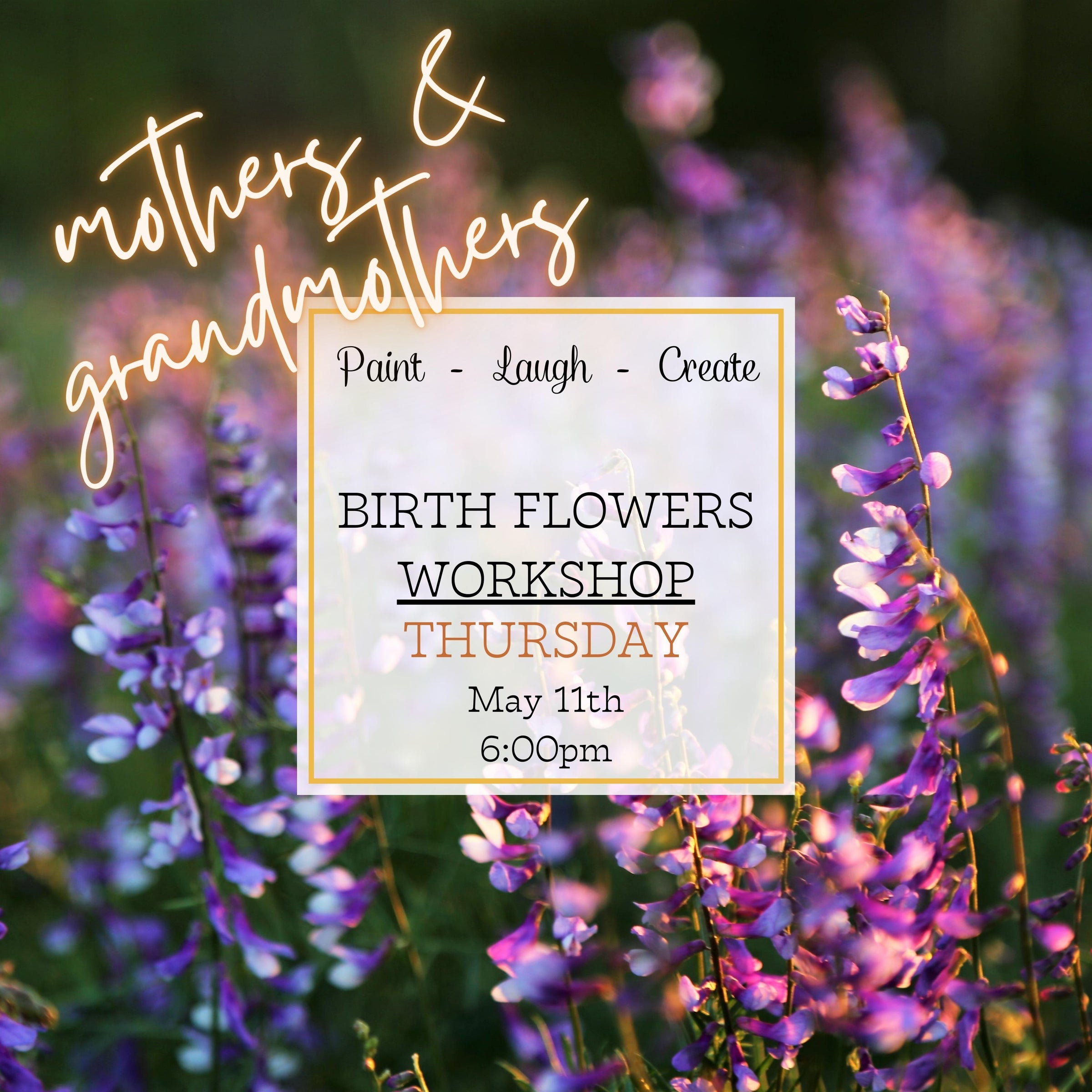 BIRTH FLOWERS MOTHERS & GRANDMOTHERS WORKSHOP - MAY 11TH, 6:00PM