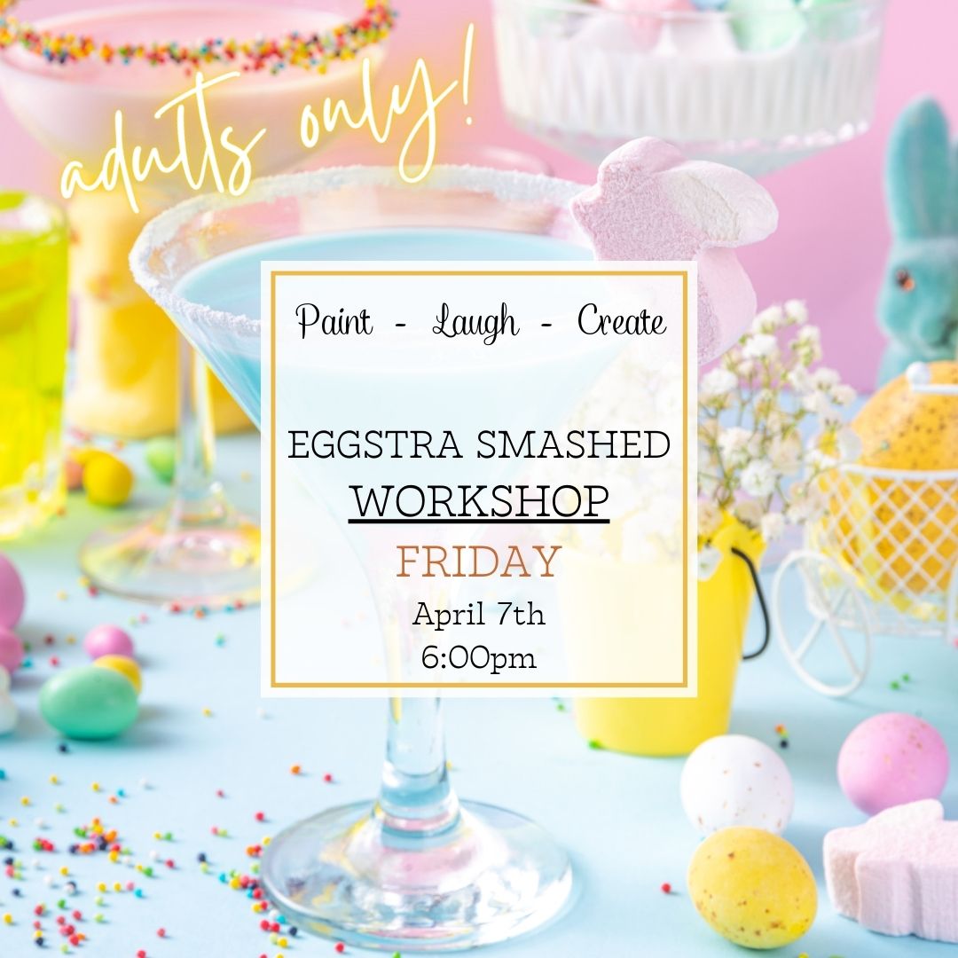 ADULTS ONLY EGGSTRA SMASHED WORKSHOP - APR 7TH, 6:00PM
