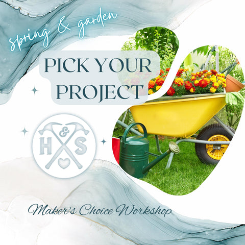 PICK YOUR PROJECT WORKSHOP - SPRING & GARDEN - MAY 29TH, 6:00PM